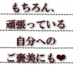 もちろん、頑張っている自分へのご褒美にも.png